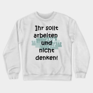 Arbeiten, nicht denken! Crewneck Sweatshirt